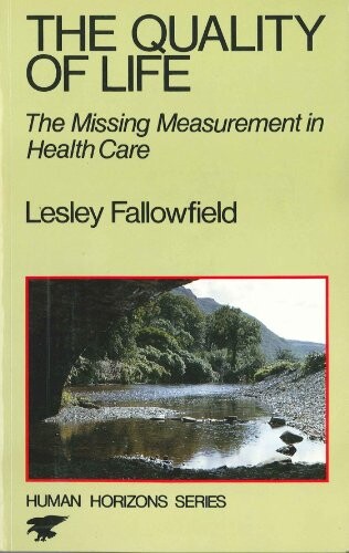 The Quality of Life: The Missing Measurement in Health Care (Human Horizons Series)