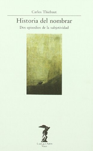 Historia del nombrar: Dos episodios de la subjetividad moderna (La Balsa de la medusa) (Spanish Edition)