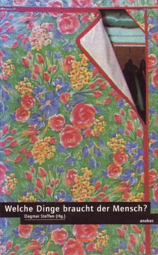 Welche Dinge braucht der Mensch?: Hintergrunde, Folgen und Perspektiven der heutigen Alltagskultur : Katalogbuch zur gleichnamigen Ausstellung (German Edition)