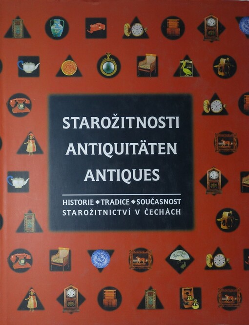 Starožitnosti = Antiquitäten = Antiques : historie, tradice, současnost : starožitnictví v Čechách