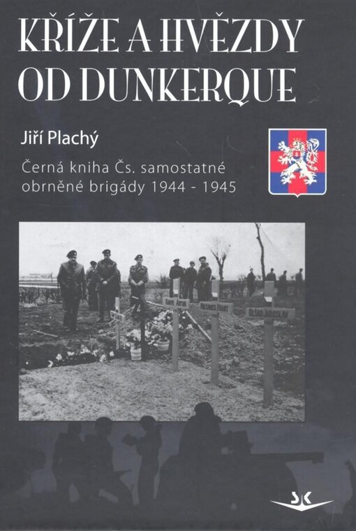 Kříže a hvězdy od Dunkerque: černá kniha Čs. samostatné obrněné brigády 1944-1945