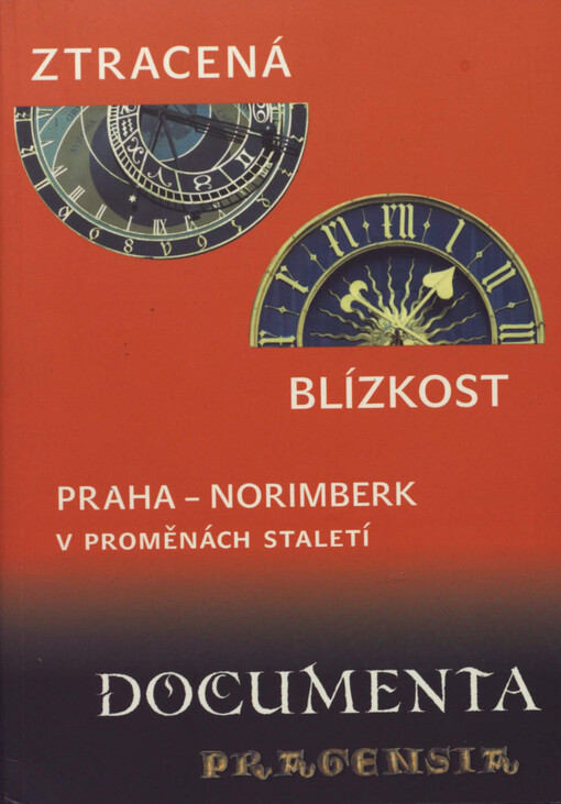Ztracená blízkost :Praha - Norimberk v proměnách staletí : stati a rozšířené příspěvky z 27. vědecké konference Archivu hlavního města Prahy, uspořádané ve spolupráci se Stadtarchiv Nürnberg ... ve dnech 7. a 8. října 2008 v Clam-Gallasově paláci v Praze