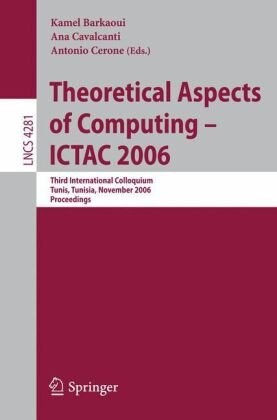 Theoretical Aspects of Computing - ICTAC 2006: Third International Colloquium, Tunis, Tunisia, November 20-24, 2006 Proceedings (Lecture Notes in ... Computer Science and General Issues)
