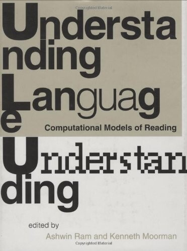 Understanding Language Understanding: Computational Models of Reading (Language, Speech, and Communication)