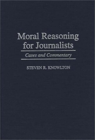 Moral reasoning for journalists : cases and commentary