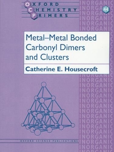 Metal-Metal Bonded Carbonyl Dimers and Clusters (Oxford Chemistry Primers, 44)