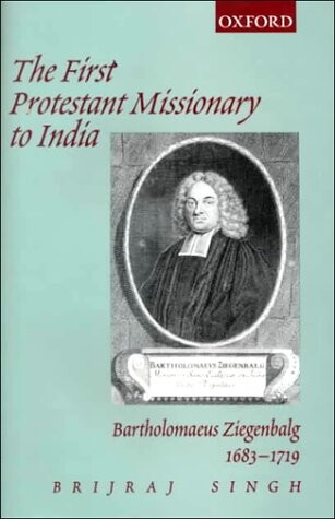 The First Protestant Missionary to India: Bartholomaeus Ziegenbalg 1683-1719