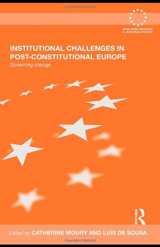 Institutional Challenges in Post-Constitutional Europe: Governing Change (Routledge Advances in European Politics)
