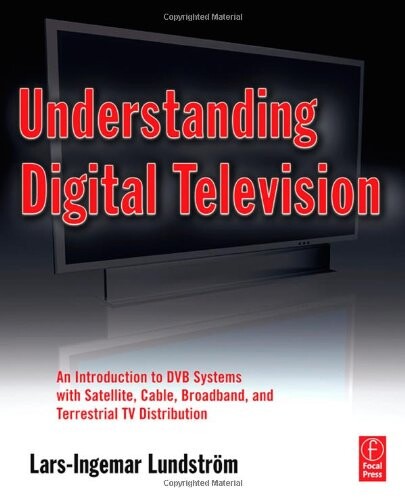 Understanding digital television : an introduction to DVB systems with satellite, cable, broadband and terrestrial TV