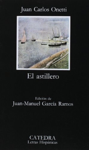 El astillero (COLECCION LETRAS HISPANICAS) (Spanish Edition)