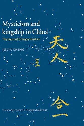 Mysticism and Kingship in China: The Heart of Chinese Wisdom (Cambridge Studies in Religious Traditions)