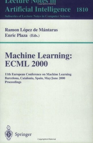 Machine learning: ECML 2000 : 11th European Conference on Machine Learning, Barcelona, Catalonia, Spain, May 31 - June 2, 2000. Proceedings