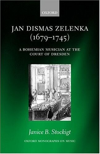 Jan Dismas Zelenka : a Bohemian musician at the court of Dresden