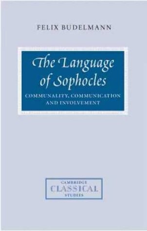 The Language of Sophocles: Communality, Communication and Involvement (Cambridge Classical Studies)