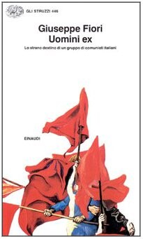 Uomini ex: Lo strano destino di un gruppo di comunisti italiani (Gli struzzi) (Italian Edition)