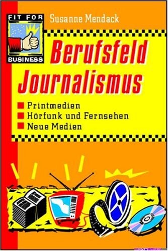 Berufsfeld Journalismus. Printmedien, Hörfunk und Fernsehen, Neue Medien.