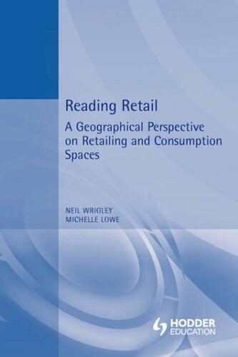 Reading Retail: A Geographical Perspective on Retailing and Consumption Spaces (Hodder Arnold Publication)