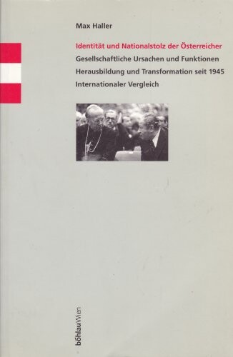 Identitat und Nationalstolz der Osterreicher: Gesellschaftliche Ursachen und Funktionen, Herausbildung und Transformation seit 1945 : internationaler Vergleich (German Edition)