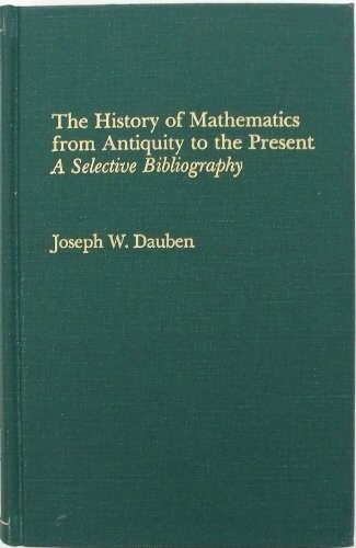 The History of Mathematics from Antiquity to the Present: A Selective Bibliography