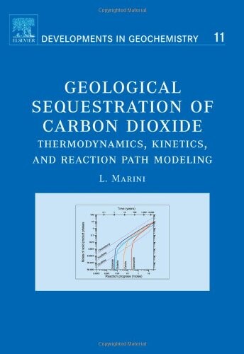 Geological Sequestration of Carbon Dioxide, Volume 11: Thermodynamics, Kinetics, and Reaction Path Modeling (Developments in Geochemistry)