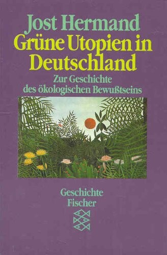 Grüne Utopien in Deutschland : Zur Geschichte des ökol. Bewusstseins