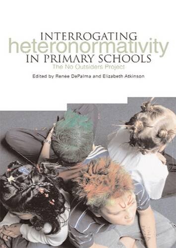 Interrogating Heteronormativity in Primary Schools: The <i>No Outsiders</i> Project
