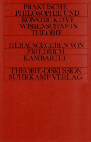 Praktische Philosophie und konstruktive Wissenschaftstheorie (Theorie : Theorie-Diskussion) (German Edition)