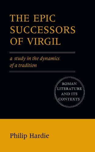 The Epic Successors of Virgil: A Study in the Dynamics of a Tradition (Roman Literature and its Contexts)