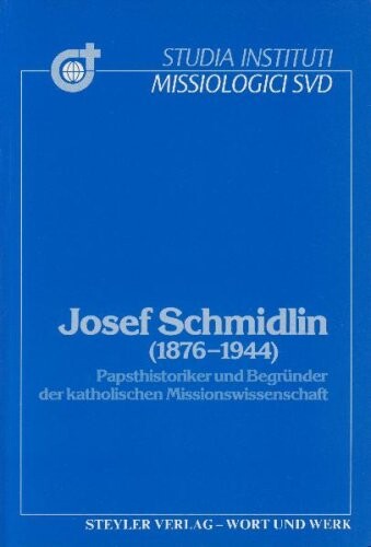 Josef Schmidlin (1876-1944): Papsthistoriker und Begrunder der katholischen Missionswissenschaft (Studia Instituti Missiologici Societatis Verbi Divini) (German Edition)