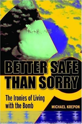 Better Safe Than Sorry: The Ironies of Living with the Bomb (Stanford Security Studies)