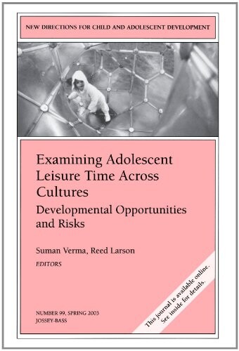Examining Adolescent Leisure Time Across Cultures: Developmental Opportunities and Risks: New Directions for Child and Adolescent Development (J-B CAD Single Issue Child & Adolescent Development)