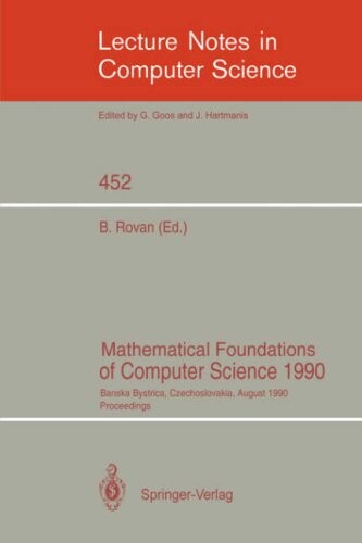 Mathematical Foundations of Computer Science 1990: Banska Bystrica, Czechoslovakia, August 27-31, 1990 Proceedings (Lecture Notes in Computer Science)