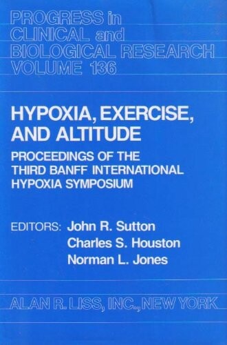 Hypoxia, exercise, and altitude: Proceedings of the Third Banff International Hypoxia Symposium : Banff, Alberta, Canada, January 25-28, 1983 (Progress in clinical and biological research)