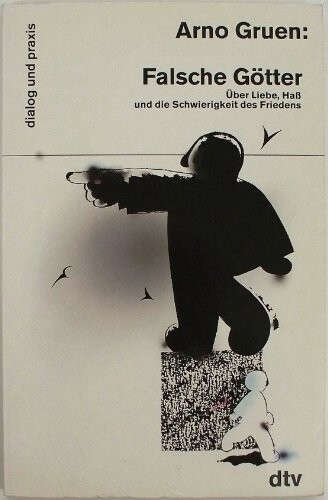 Falsche Götter. Ã?ber Liebe, HaÃ? und die Schwierigkeit des Friedens