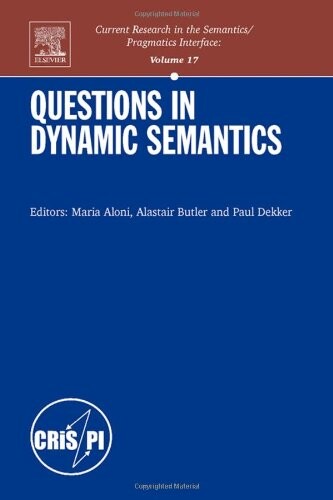 Questions in Dynamic Semantics, Volume 17 (Current Research in the Semantics/Pragmatics Interface) (Current Research in the Semantics/Pragmatics Interface)