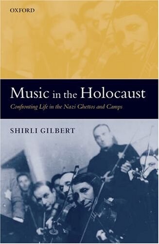 Music in the Holocaust: Confronting Life in the Nazi Ghettos and Camps (Oxford Historical Monographs)