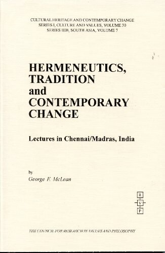 Hermeneutics, Tradition and Contemporary Change: Lectures in Chennai/Madras, India (Cultural Heritage and Contemporary Change Series I Culture and Values)