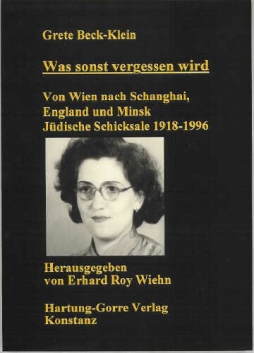 Was sonst vergessen wird : von Wien nach Schanghai, England und Minsk : jüdische Schicksale 1918-1996
