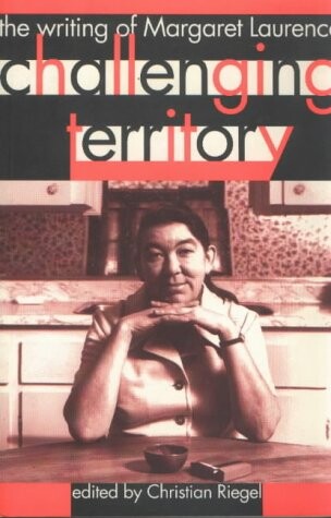 Challenging territory : the writing of Margaret Laurence