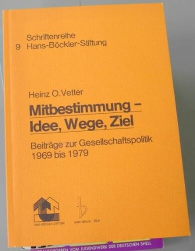 Mitbestimmung, Idee, Wege, Ziel: Beitr. zur Gesellschaftspolitik 1969-1979 (Schriftenreihe - Hans-Bockler-Stiftung ; 9) (German Edition)
