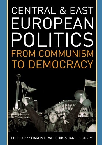 Central and East European Politics: From Communism to Democracy