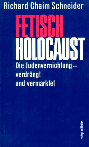 Fetisch Holocaust: Die Judenvernichtung, verdrangt und vermarktet (German Edition)