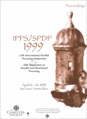 Ipps/Spdp 1999: 13th International Parallel Processing Symposium & 10th Symposium on Parallel and Distributed Processing April 12-16, 1999 San Juan, Puerto ... (Parallel Processing Symposium//Proceedings)