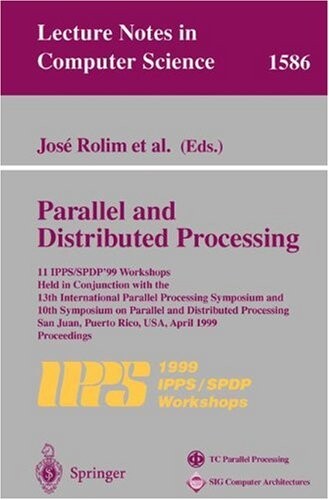 Parallel and distributed processing : 11th IPPS/SPDP'99 workshops held in conjuction with the 13th International Parallel Processing Symposium and 10th Symposium on Parallel and Distributed Processing, San Juan, Puerto Rico, USA, April 12-16, 1999. Procee