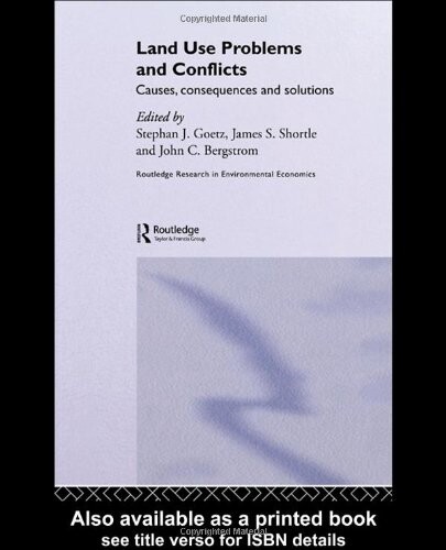 Land Use Problems and Conflicts: Causes, Consequences and Solutions (Routledge Explorations in Environmental Economics)