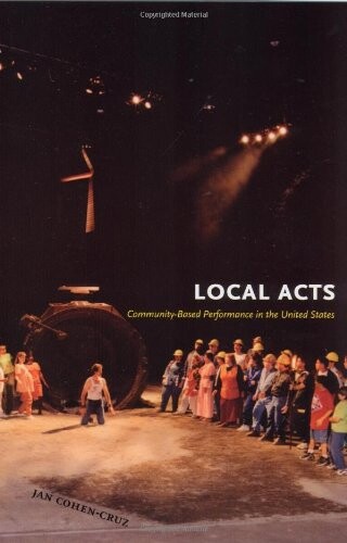 Local Acts: Community-Based Performance in the United States (Rutgers Series on the Public Life of the Arts)