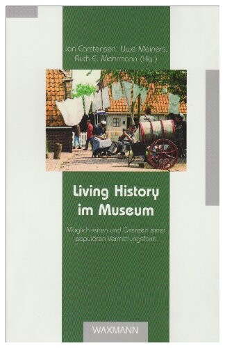 Living History im Museum : Möglichkeiten und Grenzen einer populären Vermittlungsform