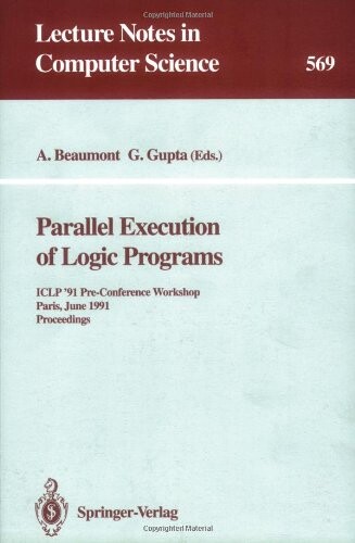 Parallel Execution of Logic Programs: ICLP '91 Pre-Conference Workshop, Paris, June 24, 1991 Proceedings (Lecture Notes in Computer Science)
