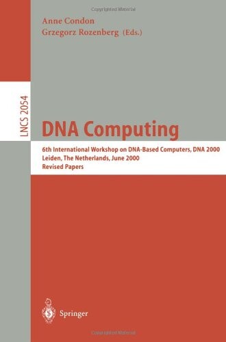 DNA Computing: 6th International Workshop on DNA-Based Computers, DNA 2000, Leiden, The Netherlands, June 13-17, 2000. Revised Papers (Lecture Notes in Computer Science)