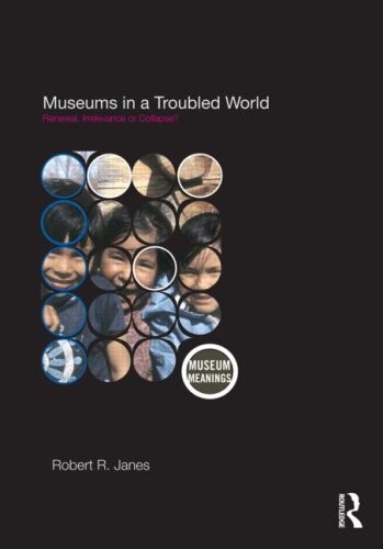 Museums in a Troubled World: Renewal, Irrelevance or Collapse? (Museum Meanings)
